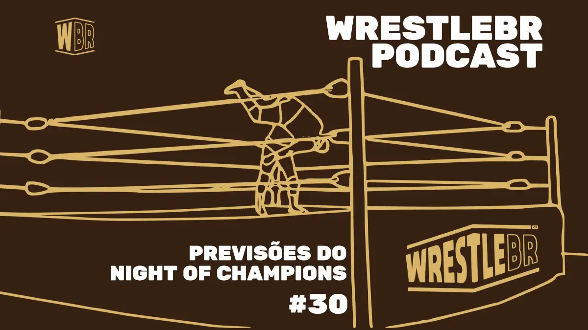 PREVISÕES DO NIGHT OF CHAMPIONS, NXT BATTLEGROUND E AEW DOUBLE OR NOTHING | WRESTLEBR PODCAST #30