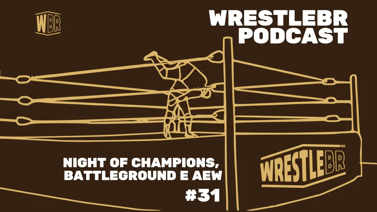 FINAL DE SEMANA DE EVENTOS NA WWE E AEW | WRESTLEBR PODCAST #31